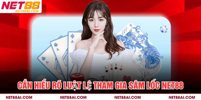 Cần hiểu rõ luật lệ tham gia sâm lốc NET88