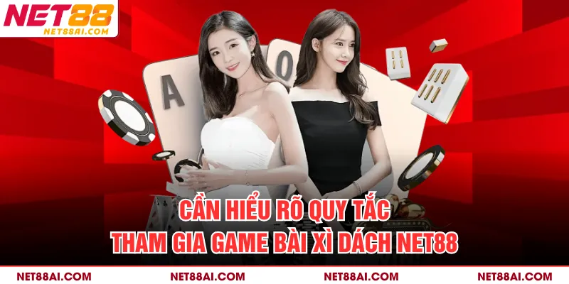 Cần hiểu rõ quy tắc tham gia game bài xì dách NET88