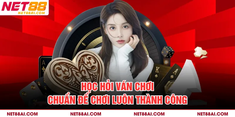 Học hỏi ván chơi chuẩn để chơi luôn thành công