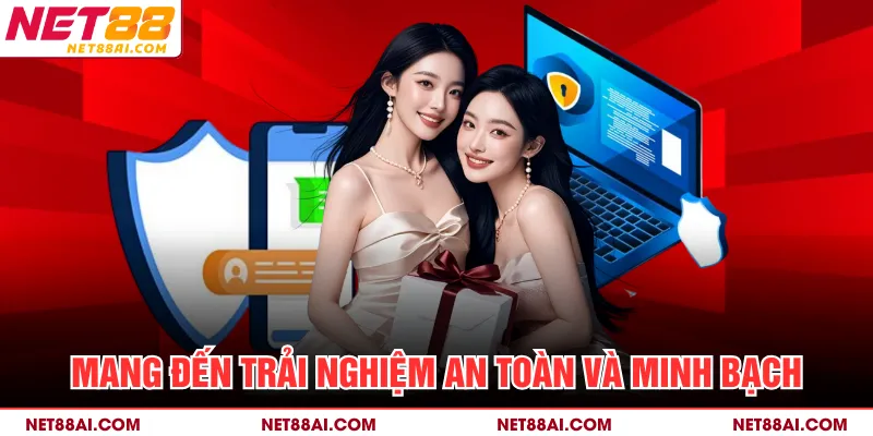 Mang đến trải nghiệm an toàn và minh bạch