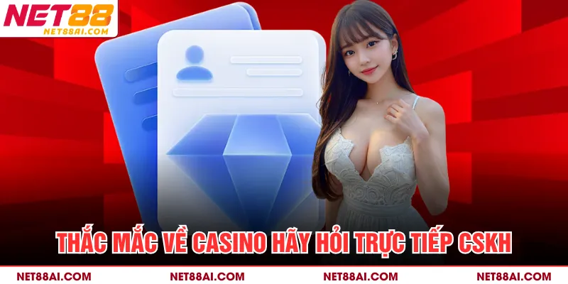 Thắc mắc về casino hãy hỏi trực tiếp CSKH
