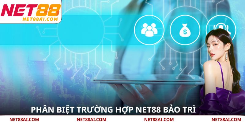 Phân biệt trường hợp NET88 bảo trì