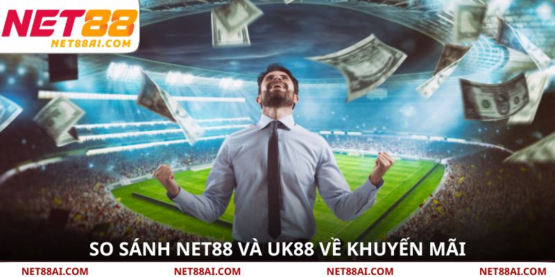 So sánh NET88 và UK88 về khuyến mãi